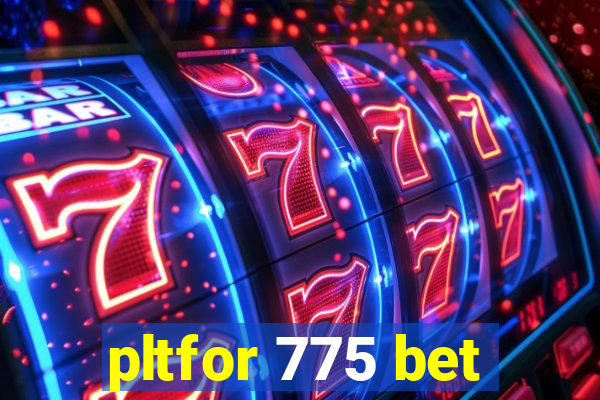 pltfor 775 bet